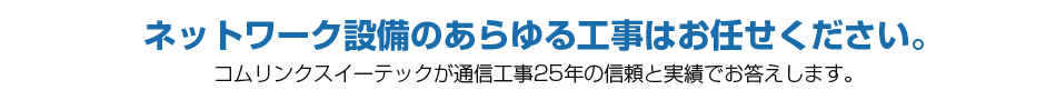 コムリンクス・イーテックがIT関連の工事・設営を強力サポート！